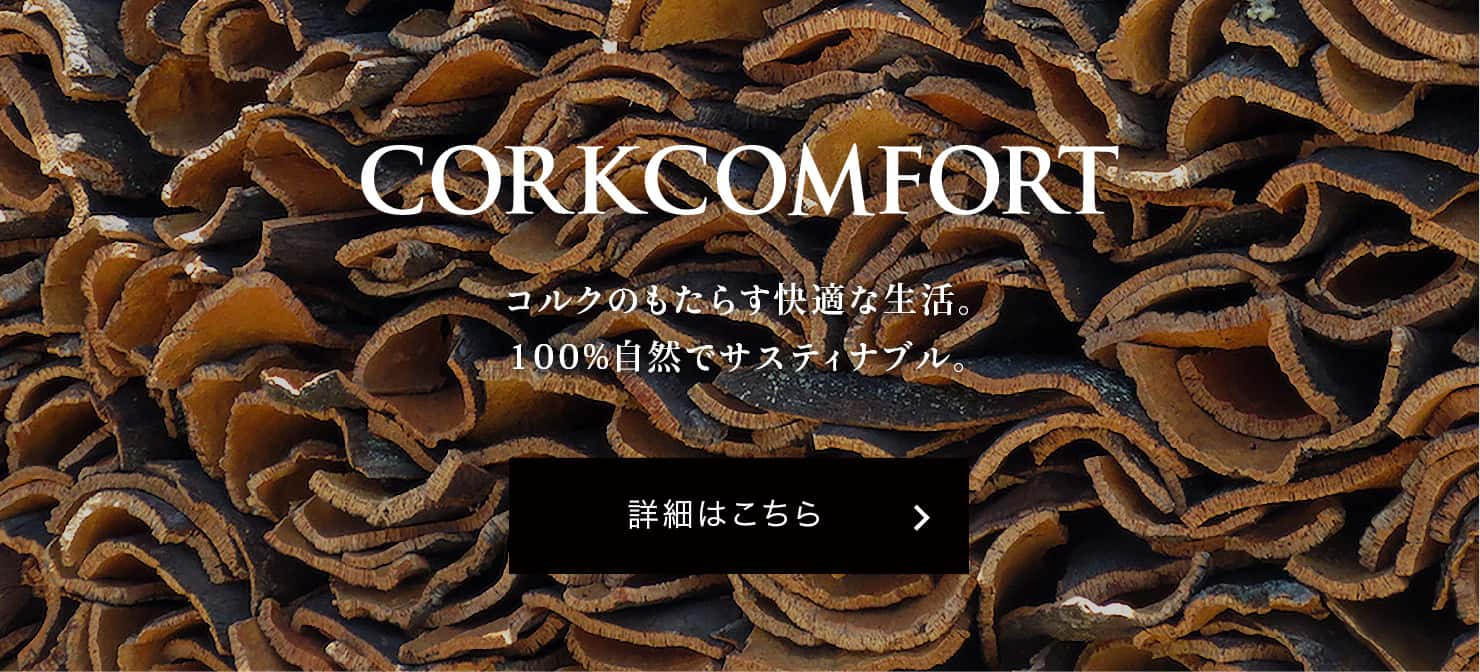 CORKCOMFORTコルクのもたらす快適な生活。
			100%自然でサスティナブル。詳細はこちら